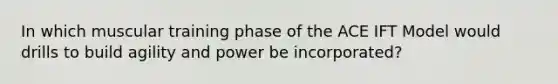 In which muscular training phase of the ACE IFT Model would drills to build agility and power be incorporated?