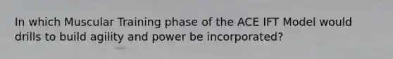 In which Muscular Training phase of the ACE IFT Model would drills to build agility and power be incorporated?