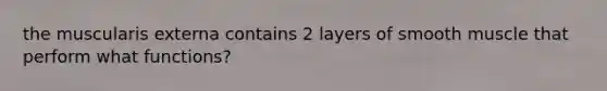 the muscularis externa contains 2 layers of smooth muscle that perform what functions?