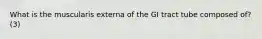 What is the muscularis externa of the GI tract tube composed of? (3)