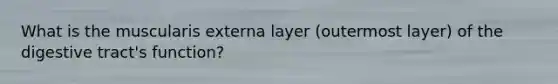 What is the muscularis externa layer (outermost layer) of the digestive tract's function?