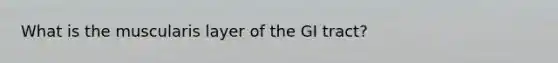 What is the muscularis layer of the GI tract?