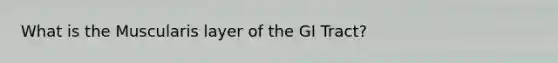 What is the Muscularis layer of the GI Tract?