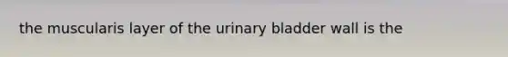 the muscularis layer of the <a href='https://www.questionai.com/knowledge/kb9SdfFdD9-urinary-bladder' class='anchor-knowledge'>urinary bladder</a> wall is the