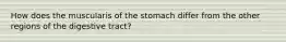 How does the muscularis of the stomach differ from the other regions of the digestive tract?