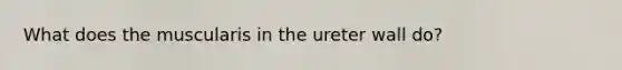 What does the muscularis in the ureter wall do?