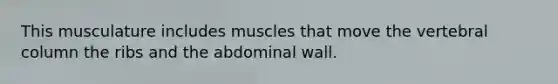 This musculature includes muscles that move the <a href='https://www.questionai.com/knowledge/ki4fsP39zf-vertebral-column' class='anchor-knowledge'>vertebral column</a> the ribs and the abdominal wall.