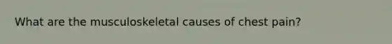 What are the musculoskeletal causes of chest pain?