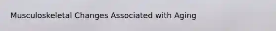 Musculoskeletal Changes Associated with Aging