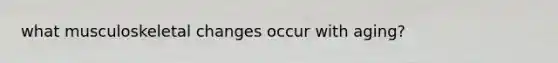 what musculoskeletal changes occur with aging?
