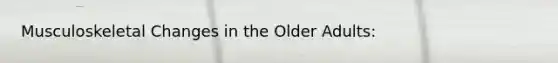 Musculoskeletal Changes in the Older Adults: