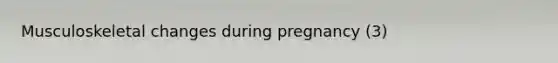 Musculoskeletal changes during pregnancy (3)