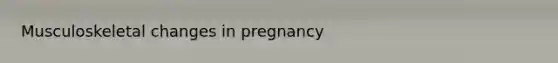 Musculoskeletal changes in pregnancy