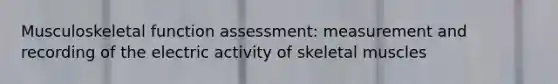 Musculoskeletal function assessment: measurement and recording of the electric activity of skeletal muscles