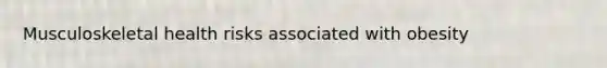 Musculoskeletal health risks associated with obesity