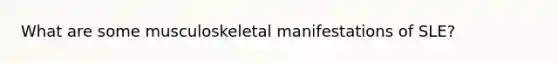 What are some musculoskeletal manifestations of SLE?