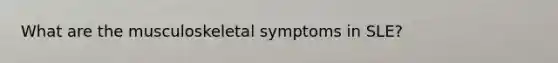 What are the musculoskeletal symptoms in SLE?