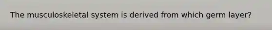 The musculoskeletal system is derived from which germ layer?