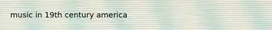 music in 19th century america