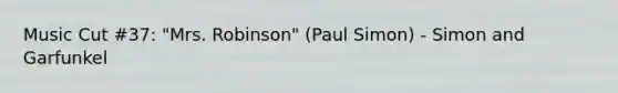 Music Cut #37: "Mrs. Robinson" (Paul Simon) - Simon and Garfunkel