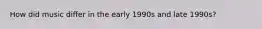 How did music differ in the early 1990s and late 1990s?