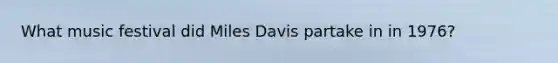 What music festival did Miles Davis partake in in 1976?