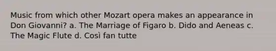 Music from which other Mozart opera makes an appearance in Don Giovanni? a. The Marriage of Figaro b. Dido and Aeneas c. The Magic Flute d. Così fan tutte