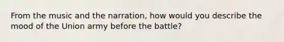 From the music and the narration, how would you describe the mood of the Union army before the battle?