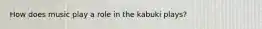 How does music play a role in the kabuki plays?