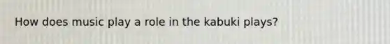 How does music play a role in the kabuki plays?