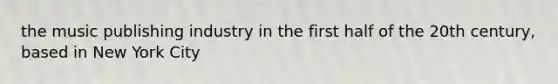 the music publishing industry in the first half of the 20th century, based in New York City
