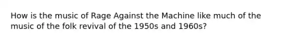 How is the music of Rage Against the Machine like much of the music of the folk revival of the 1950s and 1960s?