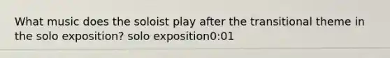 What music does the soloist play after the transitional theme in the solo exposition? solo exposition0:01