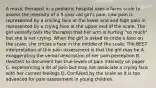 A music therapist in a pediatric hospital uses a faces scale to assess the intensity of a 5-year-old girl's pain. Low pain is represented by a smiling face at the lower end and high pain in represented by a crying face at the upper end of the scale. The girl verbally tells the therapist that her arm is hurting "so much" but she is not crying. When the girl is asked to circle a face on the scale, she circles a face in the middle of the scale. The BEST interpretation of this pain assessment is that the girl may be A. exaggerating the verbal description of her pain perception B. Hesitant to document her true levels of pain intensity on paper C. experiencing a lot of pain but may not associate a crying face with her current feelings D. Confused by the scale as it is too advanced for pain assessment in young children.