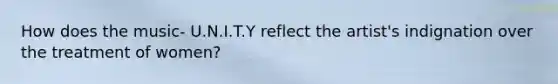 How does the music- U.N.I.T.Y reflect the artist's indignation over the treatment of women?