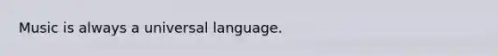 Music is always a universal language.