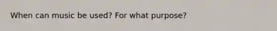 When can music be used? For what purpose?