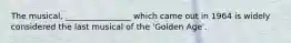 The musical, ________________ which came out in 1964 is widely considered the last musical of the 'Golden Age'.