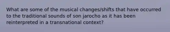 What are some of the musical changes/shifts that have occurred to the traditional sounds of son jarocho as it has been reinterpreted in a transnational context?