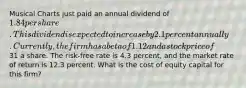 Musical Charts just paid an annual dividend of 1.84 per share. This dividend is expected to increase by 2.1 percent annually. Currently, the firm has a beta of 1.12 and a stock price of31 a share. The risk-free rate is 4.3 percent, and the market rate of return is 12.3 percent. What is the cost of equity capital for this firm?