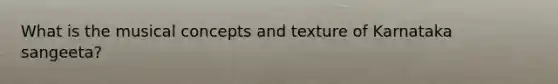 What is the musical concepts and texture of Karnataka sangeeta?