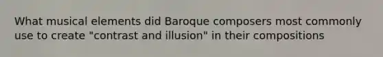 What musical elements did Baroque composers most commonly use to create "contrast and illusion" in their compositions