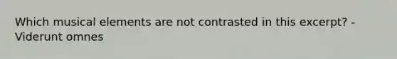 Which musical elements are not contrasted in this excerpt? - Viderunt omnes