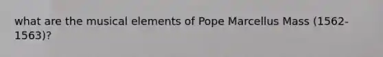 what are the musical elements of Pope Marcellus Mass (1562-1563)?