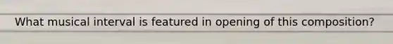 What musical interval is featured in opening of this composition?