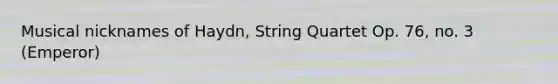 Musical nicknames of Haydn, String Quartet Op. 76, no. 3 (Emperor)