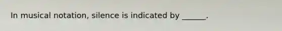 In musical notation, silence is indicated by ______.