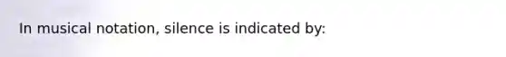 In musical notation, silence is indicated by: