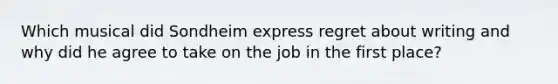 Which musical did Sondheim express regret about writing and why did he agree to take on the job in the first place?