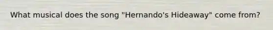 What musical does the song "Hernando's Hideaway" come from?